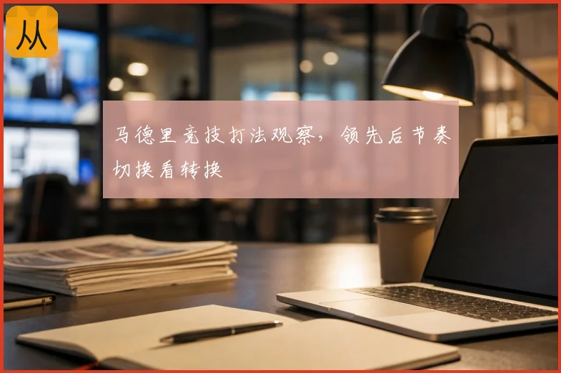 马德里竞技打法观察，领先后节奏切换看转换