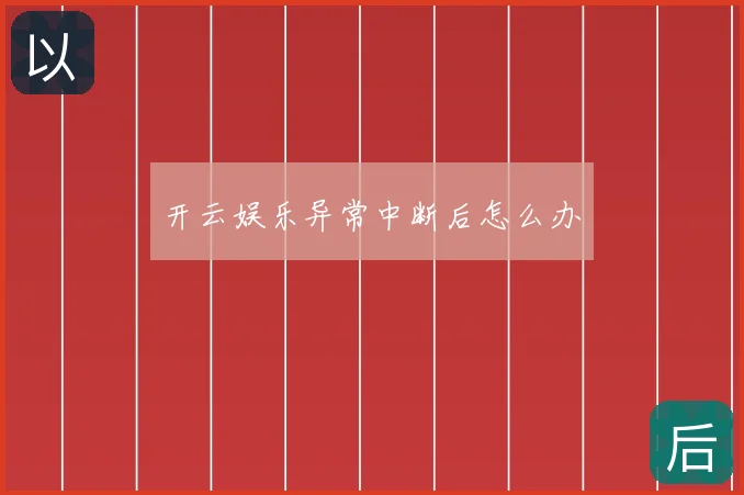 开云娱乐异常中断后怎么办