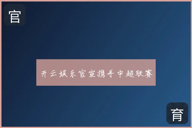 开云娱乐官宣携手中超联赛
